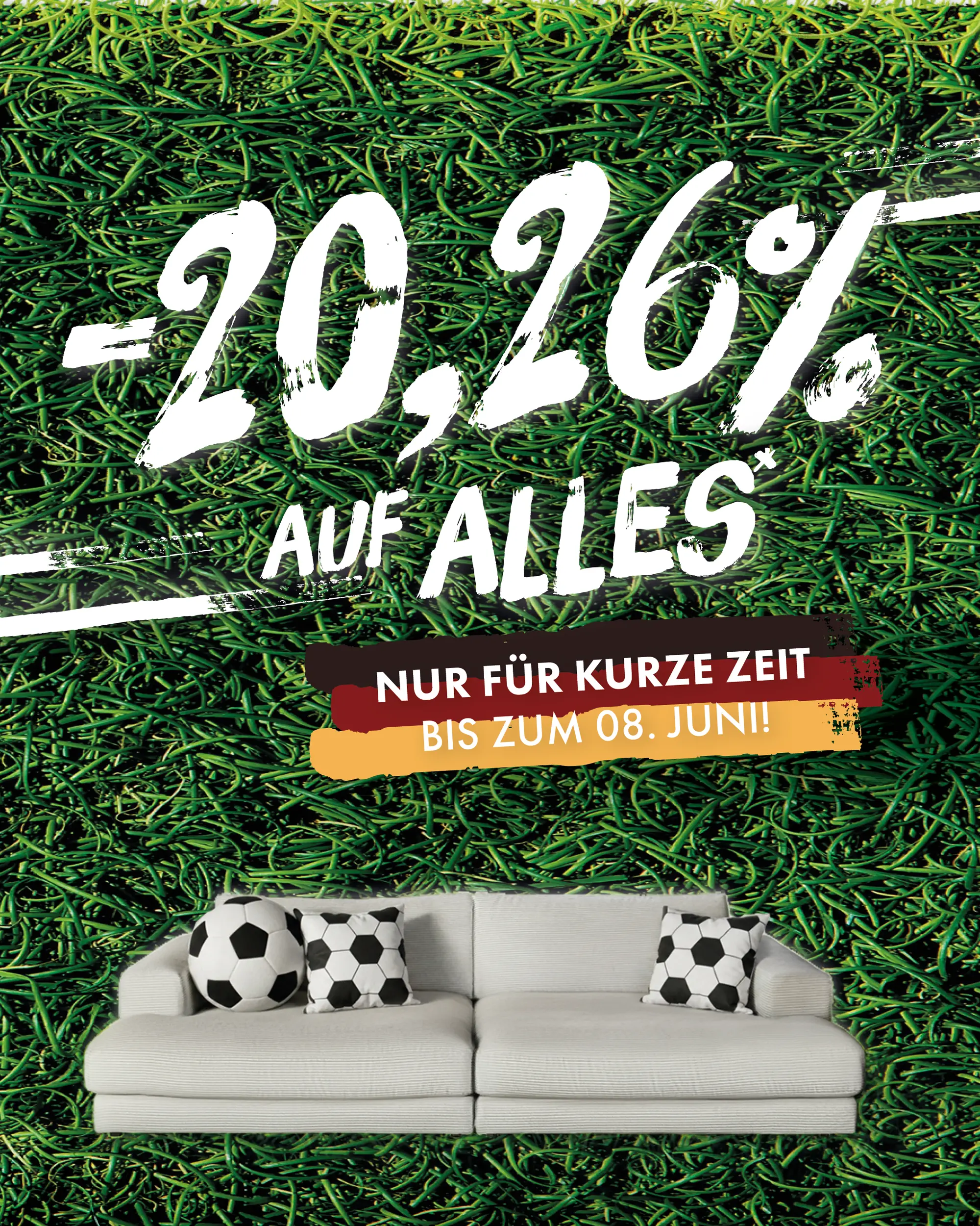 <span>Zur WM feiern wir mit euch die besten Deals des Jahres:</span><span>&nbsp;20,26 % auf ALLES*<br>Nur bis zum 08.06.2026!<br></span>